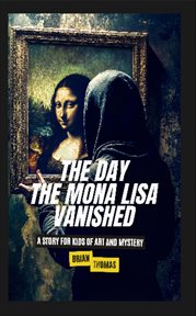 The Day the Mona Lisa Vanished : A Story for Kids of Art and Mystery cover image cdn