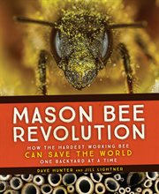 Mason Bee Revolution : How the Hardest Working Bee Can Save the World - One Backyard at a Time cover image cdn