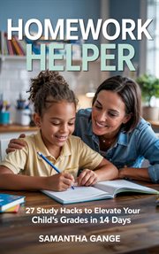 Homework Helper: 27 Study Hacks to Elevate Your Child's Grades in 14 Days cover image cdn