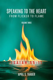 Speaking to the Heart From Flicker to Flame, Volume Three, Isaiah 55: 11 cover image cdn