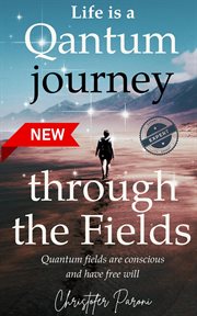 Life Is a Journey Through the Quantum Fields: Consciousness Is Free Will cover image cdn
