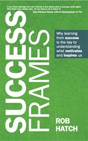Success Frames : Why Learning From Success Is the Key to Understanding What Motivates and Inspires Us cover image cdn