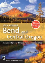 Day Hiking Bend & Central Oregon : Mount Jefferson/ Sisters/ Cascade Lakes cover image cdn