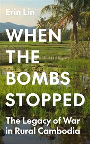 When the Bombs Stopped : The Legacy of War in Rural Cambodia cover image cdn