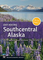 Day Hiking Southcentral Alaska : Anchorage Area, Kenai Peninsula, Mat-su Valley cover image cdn