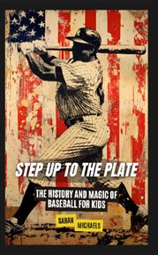 Step up to the Plate : The History and Magic of Baseball for Kids cover image cdn