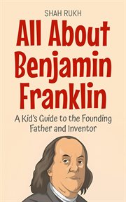 All About Benjamin Franklin: A Kid's Guide to the Founding Father and Inventor cover image cdn