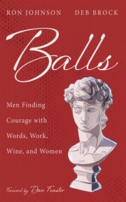 Balls : Men Finding Courage With Words, Work, Wine, and Women cover image cdn