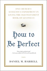 How to Be Perfect : One Church's Audacious Experiment in Living the Old Testament Book of Leviticus cover image cdn