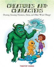 Creatures and Characters : Drawing Amazing Monsters, Aliens, and Other Weird Things! cover image cdn