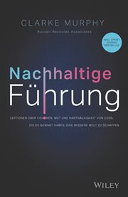 Nachhaltige Führung : Lektionen Über Visionen, Mut Und Hartnäckigkeit Von Ceos, Die Es Gewagt Haben, Eine Bessere Welt Zu cover image cdn