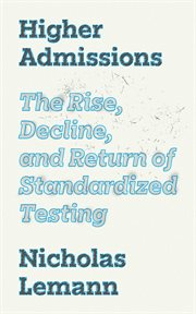 Higher Admissions : The Rise, Decline, and Return of Standardized Testing cover image cdn