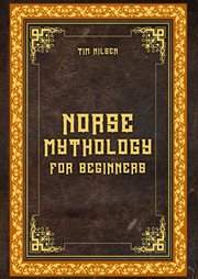 Norse Mythology for Beginners: Discover the Ancient Sagas, Gods and Creatures of the North : Let yourself be captivated by the mystical tales of the North cover image cdn