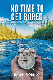 No Time to Get Bored : An American Adventurer-educator, Explorer, Business Executive, Diver, World Class Traveler cover image cdn