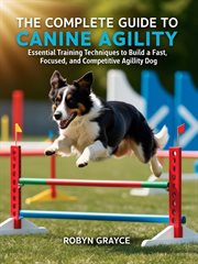 The Complete Guide to Canine Agility: Essential Training Techniques to Build a Fast, Focused, and Ac cover image cdn
