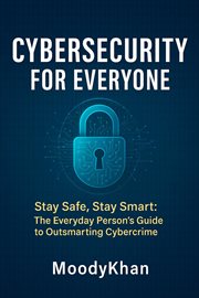 Cybersecurity for Everyone: Stay Safe, Stay Smart: The Everyday Person's Guide to Outsmarting Cyberc cover image cdn