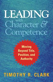 Leading With Character and Competence : Moving Beyond Title, Position, and Authority cover image cdn