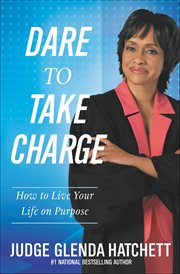 Dare to Take Charge : How to Live Your Life on Purpose cover image cdn
