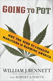 Going to Pot : Why the Rush to Legalize Marijuana Is Harming America cover image cdn