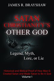 Satan Christianity's Other God : Legend, Myth, Lore, or Lie - Historical and Biblical Proof of How Man Created Satan and Made Satan T cover image cdn