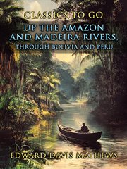 Up the Amazon and Madeira Rivers, Through Bolivia and Peru cover image cdn