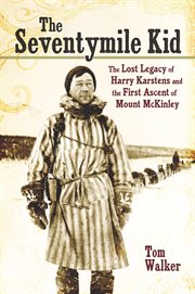 The Seventymile Kid : The Lost Legacy of Harry Karstens and the First Ascent of Mount Mckinley cover image cdn