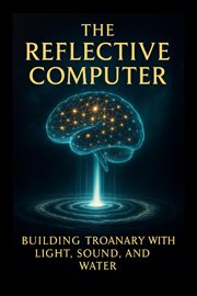The Reflective Computer!*! Building Troanary Intelligence With Light Sound and Water cover image cdn