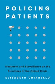 Policing Patients : Treatment and Surveillance on the Frontlines of the Opioid Crisis cover image cdn