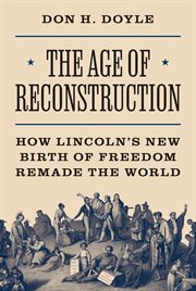 The Age of Reconstruction : How Lincoln's New Birth of Freedom Remade the World cover image cdn