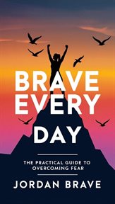 Brave Every Day: The Practical Guide to Overcoming Fear cover image cdn