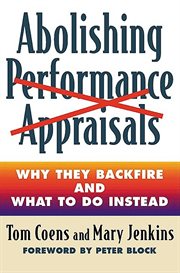 Abolishing Performance Appraisals : Why They Backfire and What to Do Instead cover image cdn