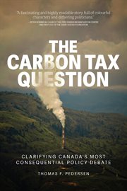 The Carbon Tax Question : Clarifying Canada's Most Consequential Policy Debate cover image cdn