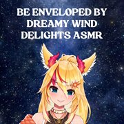 Be Enveloped By Dreamy Wind Delights Asmr cover image cdn