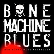 Bone Machine Blues 2 - Neo-Funky Dark Americana cover image cdn