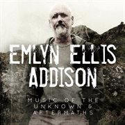 Emlyn Ellis Addison - Music Of The Unknown And Aftermaths cover image cdn