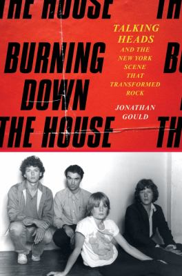 Burning down the house : Talking Heads and the New York scene that transformed rock  cover image cdn