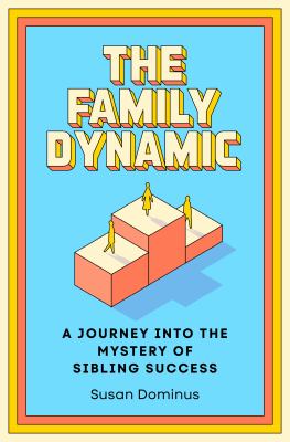 The family dynamic : a journey into the mystery of sibling success  cover image cdn