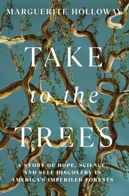 Take to the trees : a story of hope, science, and self-discovery in America's imperiled forests  cover image cdn