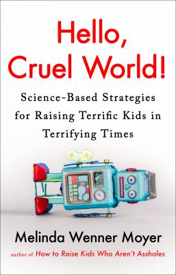 Hello, cruel world! : science-based strategies for raising terrific kids in terrifying times  cover image cdn
