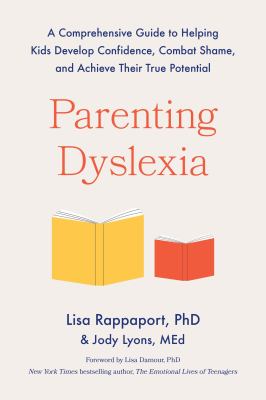 Parenting dyslexia : a comprehensive guide to helping kids combat shame, build confidence, and achieve their true potential  cover image cdn