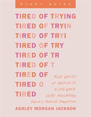 Tired of Trying Study Guide : Four Weeks of Holding on to God When You're Frustrated, Fed Up, and Feeling Forgotten cover image cdn
