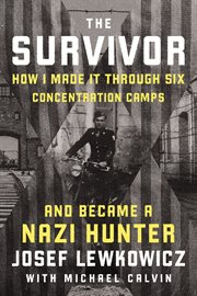 The Survivor : How I Survived Six Concentration Camps and Became a Nazi Hunter cover image cdn