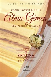 Como Encontrar Sua Alma Gêmea Sem Perder Sua Alma : 21 Secrets for Women cover image cdn
