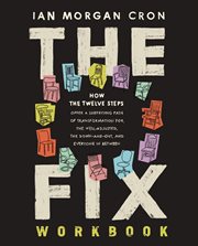 The Fix Workbook : How the Twelve Steps Offer a Surprising Path of Transformation for the Well-Adjusted, the Down-and-O cover image cdn