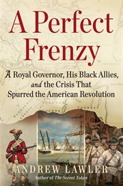 A Perfect Frenzy : A Royal Governor, His Black Allies, and the Crisis That Spurred the American Revolution cover image cdn