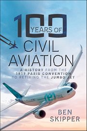 100 Years of Civil Aviation : A History From the 1919 Paris Convention to Retiring the Jumbo Jet cover image cdn