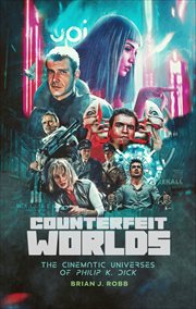 Counterfeit Worlds : The Cinematic Universes of Philip K. Dick cover image cdn