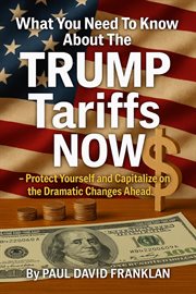 What You Need to Know About the Trump Tariffs Now - Protect Yourself and Capitalize on the Dramatic cover image cdn
