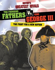 The Founding Fathers Vs. King George Iii : The Fight for a New Nation cover image cdn