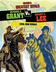Ulysses S. Grant Vs. Robert E. Lee : Civil War Rivals cover image cdn